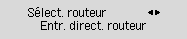 Écran Sélect. routeur : Sélectionnez Entr. direct. routeur