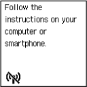 Easy wireless connect screen: Follow the instructions on your computer or smartphone.