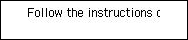 Easy wireless connect screen: Follow the instructions on your computer or smartphone.