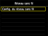 Écran Réseau sans fil : Sélectionnez Config. du réseau sans fil