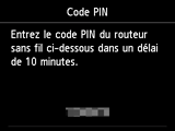 Écran Code PIN : Entrez le code PIN du routeur sans fil ci-dessous dans un délai de 10 minutes.