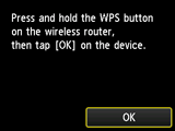 Pantalla Método de pulsador: Mantenga pulsado el botón WPS del router inalámbrico y, a continuación, puntee OK en el dispositivo
