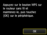 Écran Bouton poussoir : Appuyez sur le bouton WPS sur le routeur sans fil et maintenez-le enfoncé, puis touchez OK sur le périphérique