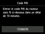 Écran Code PIN : Entrez le code PIN du routeur sans fil ci-dessous dans un délai de 10 minutes.