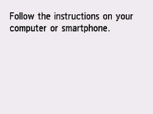 Easy wireless connect screen: Follow the instructions on your computer or smartphone.