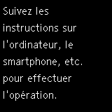 Écran Connexion facile sans fil&nbsp;: Suivez les instructions sur l'ordinateur, le smartphone, etc. pour effectuer l'opération.