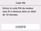 Écran Code PIN : Entrez le code PIN du routeur sans fil ci-dessous dans un délai de 10 minutes.