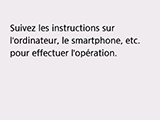 Écran Connexion facile sans fil: Suivez les instructions sur l'ordinateur, le smartphone, etc. pour effectuer l'opération.