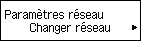 Écran Paramètres réseau : sélectionnez Changer réseau
