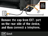 Easy setup screen: Remove the cap from EXT. port on the rear side of the device, and then connect a telephone.