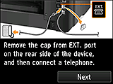 Easy setup screen: Remove the cap from EXT. port on the rear side of the device, and then connect a telephone.