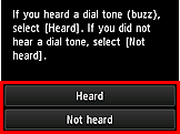 Easy setup screen: If you heard a dial tone (buzz), select [Heard]. If you did not hear a dial tone, select [Not heard].