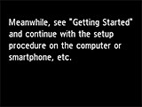 Wireless LAN connection screen: Meanwhile, see Getting Started and continue with the setup procedure on the computer or smartphone, etc.